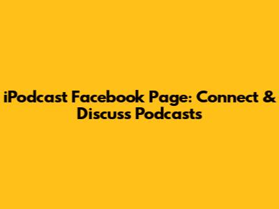 iPodcast Facebook Page: Connect & Discuss Podcasts
