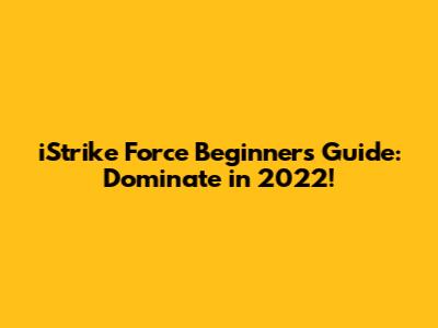 iStrike Force Beginner's Guide: Dominate in 2022!