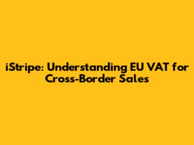 iStripe: Understanding EU VAT for Cross-Border Sales