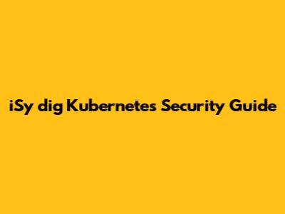 iSy dig Kubernetes Security Guide