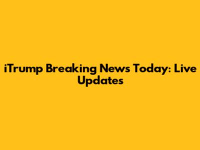 iTrump Breaking News Today: Live Updates