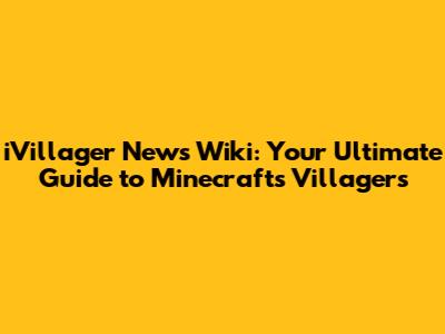 iVillager News Wiki: Your Ultimate Guide to Minecraft's Villagers