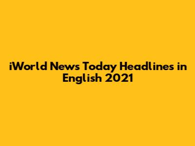iWorld News Today Headlines in English 2021
