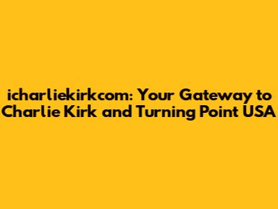 icharliekirkcom: Your Gateway to Charlie Kirk and Turning Point USA