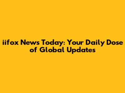 iifox News Today: Your Daily Dose of Global Updates
