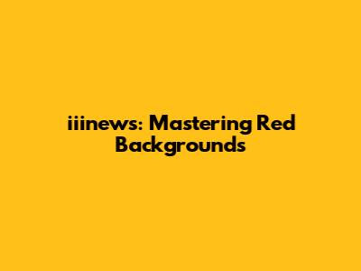 iiinews: Mastering Red Backgrounds