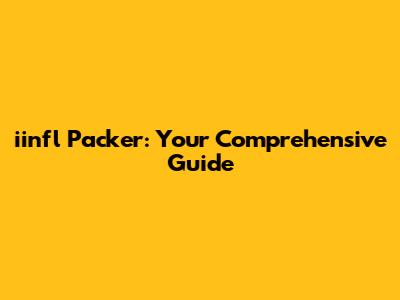 iinfl Packer: Your Comprehensive Guide