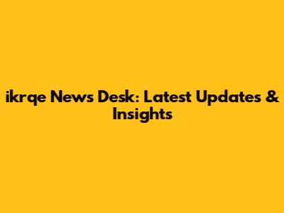 ikrqe News Desk: Latest Updates & Insights