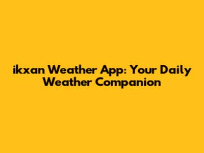 ikxan Weather App: Your Daily Weather Companion