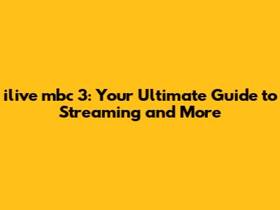 ilive mbc 3: Your Ultimate Guide to Streaming and More