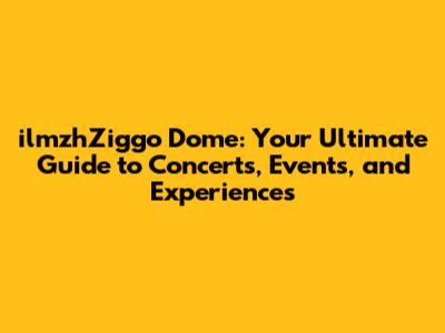ilmzhZiggo Dome: Your Ultimate Guide to Concerts, Events, and Experiences