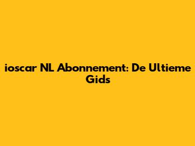 ioscar NL Abonnement: De Ultieme Gids