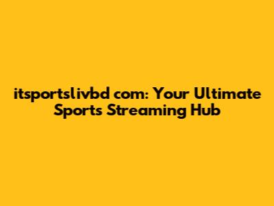 itsportslivbd com: Your Ultimate Sports Streaming Hub