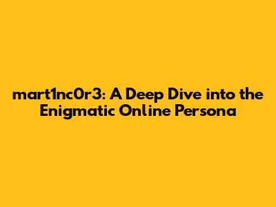 mart1nc0r3: A Deep Dive into the Enigmatic Online Persona