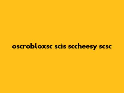 oscrobloxsc scis sccheesy scsc