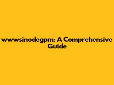 wwwsinodegpm: A Comprehensive Guide